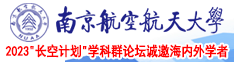 被大鸡吧奸淫肏逼的视频南京航空航天大学2023“长空计划”学科群论坛诚邀海内外学者